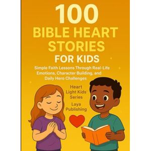 S, Laya 100 Bible Heart Stories for Kids (Ages 4–12): Real-Life Character Lessons Through Faith, Kindness & Courage (Little Hearts Bible Classics) S, Laya 100 Bible Heart Stories for Kids (Ages 4–12): Real-Life Character Lessons Through Faith, Kindness & Courage (Little Hearts Bible Classics)