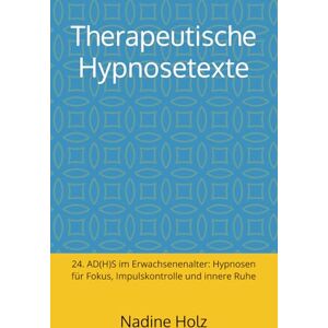 Holz, Nadine Therapeutische Hypnosetexte: 24. AD(H)S im Erwachsenenalter: Hypnosen für Fokus, Impulskontrolle und innere Ruhe Holz, Nadine Therapeutische Hypnosetexte: 24. AD(H)S im Erwachsenenalter: Hypnosen für Fokus, Impulskontrolle und innere Ruhe