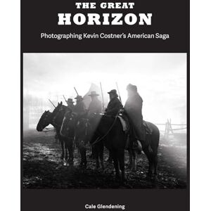 Glendening, Cale The Great Horizon: Photographing Kevin Costner's American Saga Glendening, Cale The Great Horizon: Photographing Kevin Costner's American Saga