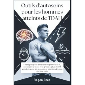 Snee, Regan Outils d'autosoins pour les hommes atteints de TDAH: Stratégies pour améliorer la productivité, renforcer le bien-être grâce à plus de 30 activités pour se ressourcer et atteindre une vie épanouie Snee, Regan Outils d'autosoins pour les hommes atteints de TDAH: Stratégies pour améliorer la productivité, renforcer le bien-être grâce à plus de 30 activités pour se ressourcer et atteindre une vie épanouie