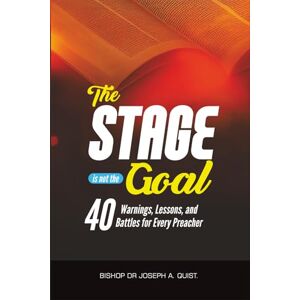 Quist, Bish Bishop Dr. Joseph A. The Stage Is Not the Goal: 40 Warnings, Lessons, and Battles for Every Preacher (The Legacy and Leadership Series: A Prophet’s Journey Through 40 Years of Ministry) Quist, Bish Bishop Dr. Joseph A. The Stage Is Not the Goal: 40 Warnings, Lessons, and Battles for Every Preacher (The Legacy and Leadership Series: A Prophet’s Journey Through 40 Years of Ministry)