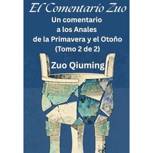 Zuo, Qiuming El Comentario Zuo: Un comentario a los Anales de la Primavera y el Otoño (Tomo 2 de 2) Zuo, Qiuming El Comentario Zuo: Un comentario a los Anales de la Primavera y el Otoño (Tomo 2 de 2)