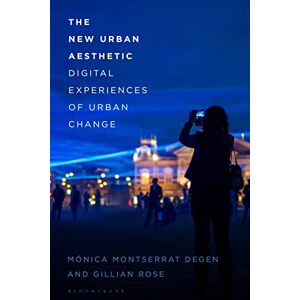 Gillian Rose The New Urban Aesthetic: Digital Experiences of Urban Change Gillian Rose The New Urban Aesthetic: Digital Experiences of Urban Change