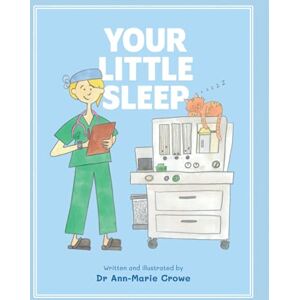 Crowe, Dr Ann-Marie Your Little Sleep: An illustrated storybook for children having an operation or scan under general anaesthesia. Crowe, Dr Ann-Marie Your Little Sleep: An illustrated storybook for children having an operation or scan under general anaesthesia.