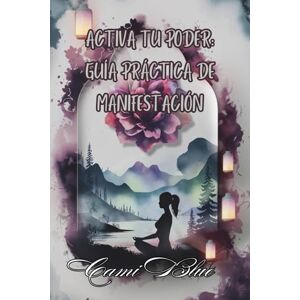 Blue, Cami Activa tu poder: Guía práctica de Manifestación Blue, Cami Activa tu poder: Guía práctica de Manifestación