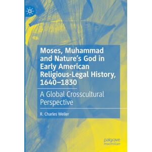 Weller, R. Charles Moses, Muhammad and Nature’s God in Early American Religious-Legal History, 1640-1830: A Global Crosscultural Perspective Weller, R. Charles Moses, Muhammad and Nature’s God in Early American Religious-Legal History, 1640-1830: A Global Crosscultural Perspective