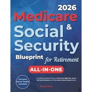 Davis, Eleanor Medicare & Social Security Blueprint for Retirement: Everything You Need to Know to Choose the Right Plan, Access the Care You Deserve, and Make Smart, Money-Saving Choices Davis, Eleanor Medicare & Social Security Blueprint for Retirement: Everything You Need to Know to Choose the Right Plan, Access the Care You Deserve, and Make Smart, Money-Saving Choices
