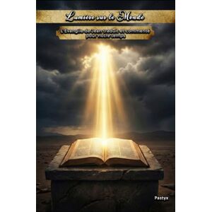 Pastyx Lumière sur le Monde: L'Évangile de Jean traduit et commenté pour notre temps Pastyx Lumière sur le Monde: L'Évangile de Jean traduit et commenté pour notre temps