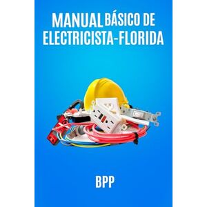 Torres, BPP Manual Básico de ELectricista-Florida: Un programa de entrenamiento para principiante o electricista calificado en la industria de la construcción y servicio, del sistema americano Torres, BPP Manual Básico de ELectricista-Florida: Un programa de entrenamiento para principiante o electricista calificado en la industria de la construcción y servicio, del sistema americano