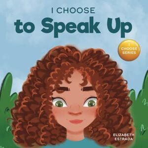 Estrada, Elizabeth I Choose to Speak Up: A Colorful Picture Book About Bullying, Discrimination, or Harassment (Teacher and Therapist Toolbox: I Choose) Estrada, Elizabeth I Choose to Speak Up: A Colorful Picture Book About Bullying, Discrimination, or Harassment (Teacher and Therapist Toolbox: I Choose)