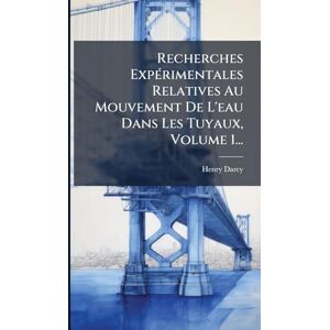 Darcy, Henry Recherches ExpÃ(c)rimentales Relatives Au Mouvement De L'eau Dans Les Tuyaux, Volume 1... Darcy, Henry Recherches ExpÃ(c)rimentales Relatives Au Mouvement De L'eau Dans Les Tuyaux, Volume 1...