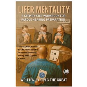 THE GREAT, GREG Lifer Mentality: A Step-By-Step Workbook for Parole Hearing Preparation THE GREAT, GREG Lifer Mentality: A Step-By-Step Workbook for Parole Hearing Preparation