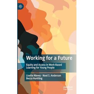 Nieves, Lisette Working for a Future: Equity and Access in Work-Based Learning for Young People Nieves, Lisette Working for a Future: Equity and Access in Work-Based Learning for Young People