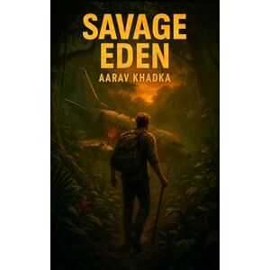 KHADKA, AARAV Savage Eden: A Gripping Survival Adventure through Jungle, Mystery and Humanity’s Deepest Truths KHADKA, AARAV Savage Eden: A Gripping Survival Adventure through Jungle, Mystery and Humanity’s Deepest Truths