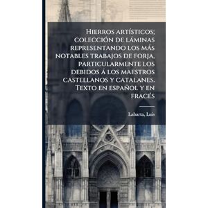 Labarta, Luis Hierros artÃ-sticos; colecciÃ3n de làminas representando los màs notables trabajos de forja, particularmente los debidos à los maestros castellanos y catalanes. Texto en español y en fracÃ(c)s Labarta, Luis Hierros artÃ-sticos; colecciÃ3n de làminas representando los màs notables trabajos de forja, particularmente los debidos à los maestros castellanos y catalanes. Texto en español y en fracÃ(c)s