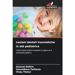 Dhillon, Amanat Lesioni dentali traumatiche in età pediatrica: Traumi e lesioni ai denti nei bambini: Un approccio di odontoiatria pediatrica Dhillon, Amanat Lesioni dentali traumatiche in età pediatrica: Traumi e lesioni ai denti nei bambini: Un approccio di odontoiatria pediatrica