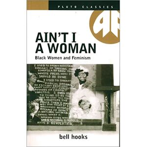 Bell Hooks Ain't I a Woman: Black Women and Feminism Bell Hooks Ain't I a Woman: Black Women and Feminism