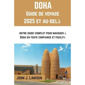 J. Lawson, John DOHA Guide de voyage 2025: notre guide complet pour naviguer à Doha en toute confiance et facilité J. Lawson, John DOHA Guide de voyage 2025: notre guide complet pour naviguer à Doha en toute confiance et facilité