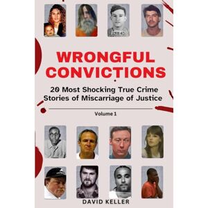 Keller, David WRONGFUL CONVICTIONS: 20 Most Shocking True Crime Stories of Miscarriage of Justice Keller, David WRONGFUL CONVICTIONS: 20 Most Shocking True Crime Stories of Miscarriage of Justice