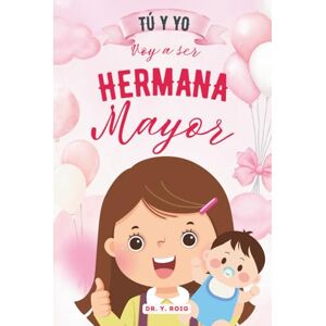 Roig, Dr. Y. Tú y yo Voy a ser hermana mayor: Libro de cuentos que ayudan a las niñas que van a tener un hermanito a sentirse seguras, queridas y orgullosas de ... a tener un hermanito) (Cuentos de hermanos) Roig, Dr. Y. Tú y yo Voy a ser hermana mayor: Libro de cuentos que ayudan a las niñas que van a tener un hermanito a sentirse seguras, queridas y orgullosas de ... a tener un hermanito) (Cuentos de hermanos)