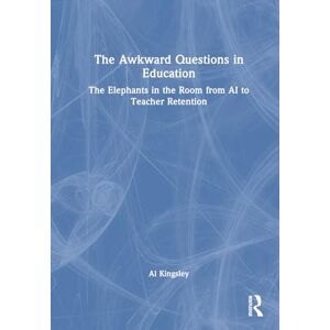 Kingsley, Al The Awkward Questions in Education: The Elephants in the Room from AI to Teacher Retention Kingsley, Al The Awkward Questions in Education: The Elephants in the Room from AI to Teacher Retention