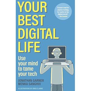 Garner, Jonathan Your Best Digital Life: Use Your Mind to Tame Your Tech Garner, Jonathan Your Best Digital Life: Use Your Mind to Tame Your Tech