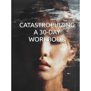 Constant, Dr. Gene A CATASTROPHIZING BOOK A 30-DAY WORKBOOK TO BREAK FREE FROM WORST-CASE THINKING: STOP LET GO OF ANXIETY Cognitive behavioral therapy workbook. Eliminate overthinking and worry Constant, Dr. Gene A CATASTROPHIZING BOOK A 30-DAY WORKBOOK TO BREAK FREE FROM WORST-CASE THINKING: STOP LET GO OF ANXIETY Cognitive behavioral therapy workbook. Eliminate overthinking and worry