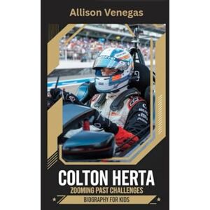 Venegas, Allison COLTON HERTA: Zooming Past Challenges- Biography for kids Venegas, Allison COLTON HERTA: Zooming Past Challenges- Biography for kids