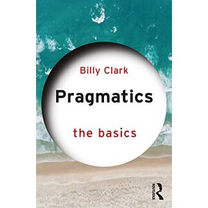 Clark, Billy Pragmatics: The Basics Clark, Billy Pragmatics: The Basics