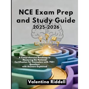 Riddell, Valentina NCE Exam Prep and Study Guide 2025-2026: A Comprehensive Roadmap to Mastering the National Certification for Counselors with 700+ Questions with Answers Explained Riddell, Valentina NCE Exam Prep and Study Guide 2025-2026: A Comprehensive Roadmap to Mastering the National Certification for Counselors with 700+ Questions with Answers Explained
