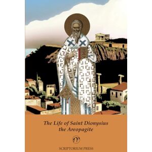 Press, Scriptorium The Life of Saint Dionysius the Areopagite Press, Scriptorium The Life of Saint Dionysius the Areopagite