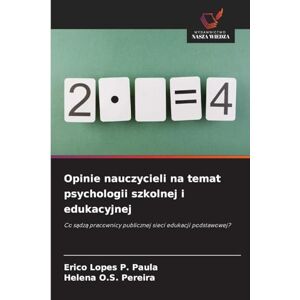 Paula, Erico Lopes P Opinie nauczycieli na temat psychologii szkolnej i edukacyjnej: Co s¿dz¿ pracownicy publicznej sieci edukacji podstawowej? Paula, Erico Lopes P Opinie nauczycieli na temat psychologii szkolnej i edukacyjnej: Co s¿dz¿ pracownicy publicznej sieci edukacji podstawowej?