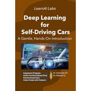 CV, Dr. Aravinda Deep Learning for Self-Driving Cars: A Gentle, Hands-On Introduction CV, Dr. Aravinda Deep Learning for Self-Driving Cars: A Gentle, Hands-On Introduction