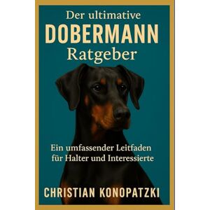 Konopatzki, Christian Dobermann Ratgeber Ein umfassendes Dobermann Buch Konopatzki, Christian Dobermann Ratgeber Ein umfassendes Dobermann Buch