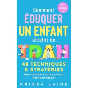 Laine, Krissa Comment éduquer un enfant atteint de TDAH: 48 techniques & stratégies pour soutenir votre enfant neurodivergent. Améliorez sa gestion émotionnelle, sa concentration et sa maîtrise de soi Laine, Krissa Comment éduquer un enfant atteint de TDAH: 48 techniques & stratégies pour soutenir votre enfant neurodivergent. Améliorez sa gestion émotionnelle, sa concentration et sa maîtrise de soi