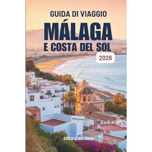 Boerger, Erica G. GUIDA DI VIAGGIO MÁLAGA E COSTA DEL SOL 2026: Itinerari tranquilli e angoli nascosti della Spagna. Boerger, Erica G. GUIDA DI VIAGGIO MÁLAGA E COSTA DEL SOL 2026: Itinerari tranquilli e angoli nascosti della Spagna.