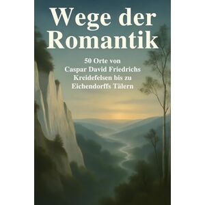 Schmid, Aaron Wege der Romantik: 50 Orte von Caspar David Friedrichs Kreidefelsen bis zu Eichendorffs Tälern. Schmid, Aaron Wege der Romantik: 50 Orte von Caspar David Friedrichs Kreidefelsen bis zu Eichendorffs Tälern.