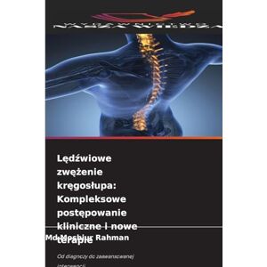 Rahman MD, Moshiur Lędźwiowe zwężenie kręgoslupa: Kompleksowe postępowanie kliniczne i nowe terapie Rahman MD, Moshiur Lędźwiowe zwężenie kręgoslupa: Kompleksowe postępowanie kliniczne i nowe terapie