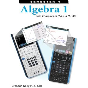 Kelly, Dr. Brendan G Algebra 1 with TI-nspire CX II & CX II CAS: Semester 1 (Books for Learning Algebra with TI-nspire CX II & CX II CAS) Kelly, Dr. Brendan G Algebra 1 with TI-nspire CX II & CX II CAS: Semester 1 (Books for Learning Algebra with TI-nspire CX II & CX II CAS)