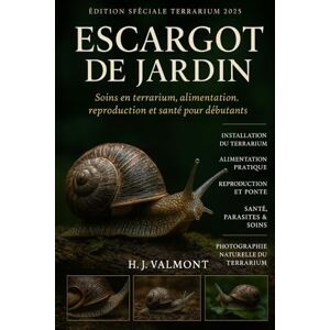 VALMONT, H. J. Escargot de jardin: Soins en terrarium, alimentation, reproduction et santé pour débutants VALMONT, H. J. Escargot de jardin: Soins en terrarium, alimentation, reproduction et santé pour débutants