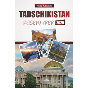 Santos, Harry K. TADSCHIKISTAN REISEFÜHRER 2026: Entdecken Sie Zentralasiens Top-Attraktionen, kulturelle Highlights, Wanderwege, lokale Küche und praktische Reisetipps Santos, Harry K. TADSCHIKISTAN REISEFÜHRER 2026: Entdecken Sie Zentralasiens Top-Attraktionen, kulturelle Highlights, Wanderwege, lokale Küche und praktische Reisetipps