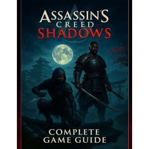 Jamie Slagle Assassin's Creed Shadows Complete Game Guide : Walkthrough, Tips, Tricks, Strategies and All You Need to Know Jamie Slagle Assassin's Creed Shadows Complete Game Guide : Walkthrough, Tips, Tricks, Strategies and All You Need to Know