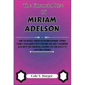 Harper, Cole T. The Financial Rise of Miriam Adelson: How an Israeli-American Businesswoman Turned Family Challenges Into Fortune and Built an Empire Also With the ... (The Financial Rise Of Billionaire Titans) Harper, Cole T. The Financial Rise of Miriam Adelson: How an Israeli-American Businesswoman Turned Family Challenges Into Fortune and Built an Empire Also With the ... (The Financial Rise Of Billionaire Titans)