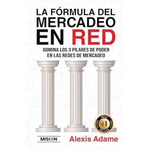 Adame, Alexis La Fórmula del Mercadeo en Red: Domina Los 3 Pilares De Poder En Las Redes De Mercadeo Adame, Alexis La Fórmula del Mercadeo en Red: Domina Los 3 Pilares De Poder En Las Redes De Mercadeo