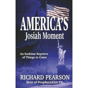 Pearson, Richard America’s Josiah Moment: An Endtime Reprieve of Things to Come Pearson, Richard America’s Josiah Moment: An Endtime Reprieve of Things to Come