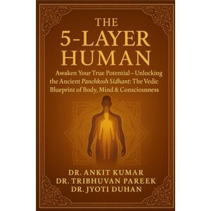 Kumar, Dr. Ankit THE 5-LAYER HUMAN: Awaken Your True Potential Unlocking the Ancient Panchkosh Siddhant : The Vedic Blueprint of Body, Mind & Consciousness (The Ayurvedic Science Series) Kumar, Dr. Ankit THE 5-LAYER HUMAN: Awaken Your True Potential Unlocking the Ancient Panchkosh Siddhant : The Vedic Blueprint of Body, Mind & Consciousness (The Ayurvedic Science Series)