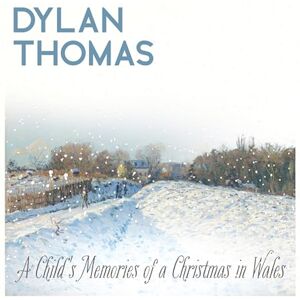 Thomas, Dylan Dylan Thomas' A Child's Memories of a Christmas in Wales: Illustrated Edition Thomas, Dylan Dylan Thomas' A Child's Memories of a Christmas in Wales: Illustrated Edition