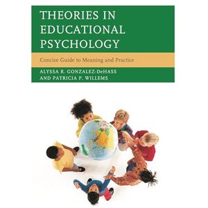 Gonzalez-Dehass, Alyssa R. Theories in Educational Psychology: Concise Guide To Meaning And Practice Gonzalez-Dehass, Alyssa R. Theories in Educational Psychology: Concise Guide To Meaning And Practice