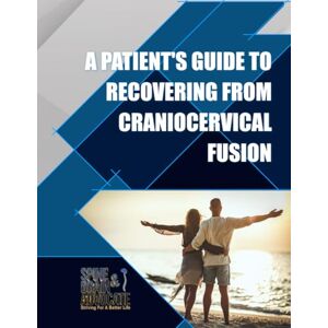 Publishing, Spine and Brain Advocate A Patient's Guide to Recovering from Craniocervical Fusion Publishing, Spine and Brain Advocate A Patient's Guide to Recovering from Craniocervical Fusion