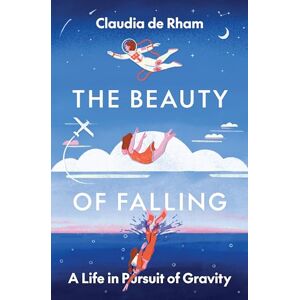 de Rham, Claudia The Beauty of Falling: A Life in Pursuit of Gravity de Rham, Claudia The Beauty of Falling: A Life in Pursuit of Gravity